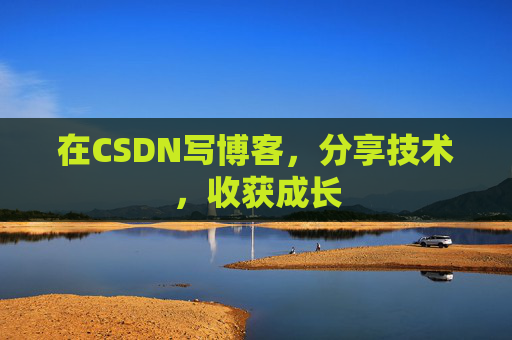 在CSDN写博客，分享技术，收获成长